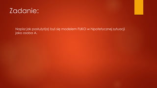 Zadanie:
Napisz jak posłużył(a) byś się modelem FUKO w hipotetycznej sytuacji
jako osoba A.
 