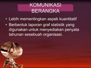 LebihmementingkanaspekkuantitatifBerbentuklaporangrafstatistik yang digunakanuntukmenyediakanpenyatatahunansesebuahorganisasi.KOMUNIKASI BERANGKA