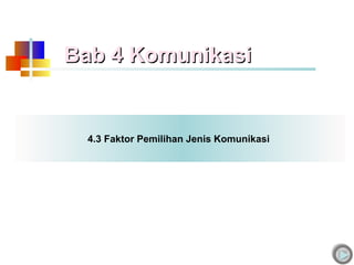 Bab 4 KomunikasiBab 4 Komunikasi
4.3 Faktor Pemilihan Jenis Komunikasi
 