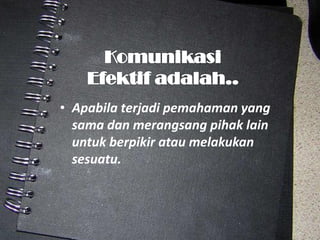 • Apabila terjadi pemahaman yang
sama dan merangsang pihak lain
untuk berpikir atau melakukan
sesuatu.
 