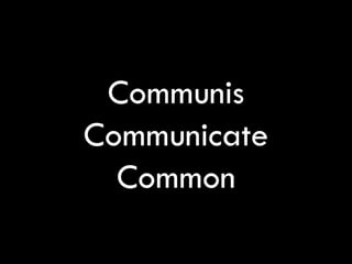 Communis
Communicate
  Common
 
