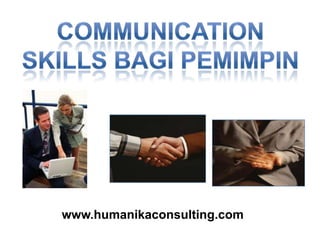 COMMUNICATION SKILLS bagi PEMIMPIN www.humanikaconsulting.com 