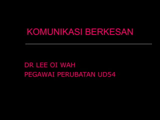 KOMUNIKASI BERKESAN DR LEE OI WAH PEGAWAI PERUBATAN UD54 
