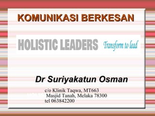 Dr Suriyakatun OsmanDr Suriyakatun Osman
HOLISTIC LEADERS
KOMUNIKASI BERKESANKOMUNIKASI BERKESAN
c/o Klinik Taqwa, MT663
Masjid Tanah, Melaka 78300
tel 063842200
 