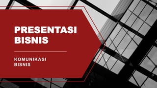 PRESENTASI
BISNIS
KOMUNIKASI
BISNIS
 