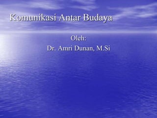 Komunikasi Antar Budaya
Oleh:
Dr. Amri Dunan, M.Si
 