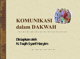 KOMUNIKASI  dalam DAKWAH Disiapkan oleh  N. Faqih Syarif Hasyim 