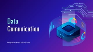 Data
Comunication
Pengantar Komunikasi Data
 