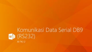 Komunikasi Data Serial DB9
(RS232)
XI-TKJ 2
 