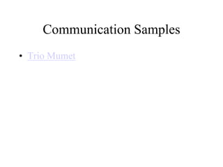 Communication Samples
• Trio Mumet
 