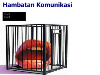 Hambatan Komunikasi
FILM 1
FILM 2
 