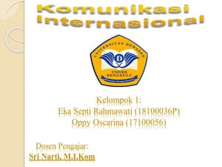 Kelompok 1:
Eka Septi Rahmawati (18100036P)
Oppy Oscarina (17100056)
Dosen Pengajar:
Sri Narti, M.I.Kom
 