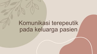 Komunikasi terepeutik
pada keluarga pasien
 