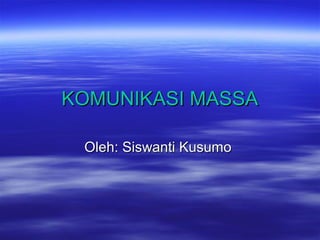 KOMUNIKASI MASSA

 Oleh: Siswanti Kusumo
 