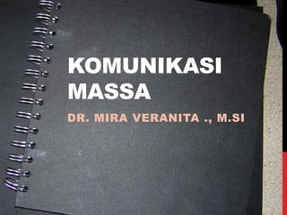 KOMUNIKASI
MASSA
DR. MIRA VERANITA ., M.SI
 