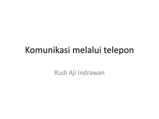 Komunikasi melalui telepon
Rudi Aji Indrawan
 
