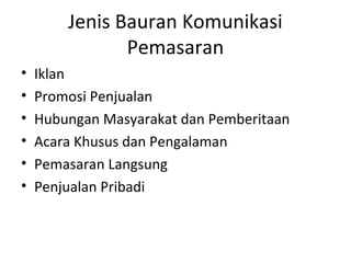 Jenis Bauran Komunikasi
               Pemasaran
•   Iklan
•   Promosi Penjualan
•   Hubungan Masyarakat dan Pemberitaan
•   Acara Khusus dan Pengalaman
•   Pemasaran Langsung
•   Penjualan Pribadi
 