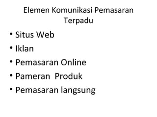 Elemen Komunikasi Pemasaran
            Terpadu
• Situs Web
• Iklan
• Pemasaran Online
• Pameran Produk
• Pemasaran langsung
 