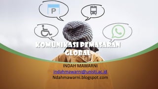 KOMUNIKASI PEMASARAN
GLOBAL
INDAH MAWARNI
indahmawarni@unisti.ac.id
Ndahmawarni.blogspot.com
 