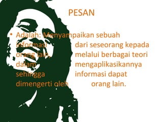 PESAN

• Adalah: Menyampaikan sebuah
  informasi       dari seseorang kepada
  orang lain,     melalui berbagai teori
  dalam           mengaplikasikannya
  sehingga        informasi dapat
  dimengerti oleh      orang lain.
 