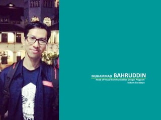 MUHAMMAD BAHRUDDIN
Head of Visual Communication Design Program
Stikom Surabaya
 