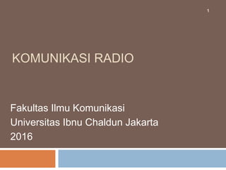 KOMUNIKASI RADIO
Fakultas Ilmu Komunikasi
Universitas Ibnu Chaldun Jakarta
2016
1
 