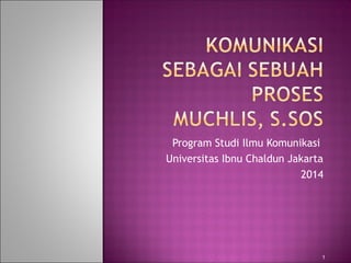 Program Studi Ilmu Komunikasi
Universitas Ibnu Chaldun Jakarta
2014
1
 