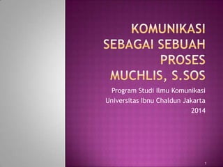 Program Studi Ilmu Komunikasi
Universitas Ibnu Chaldun Jakarta
2014
1
 