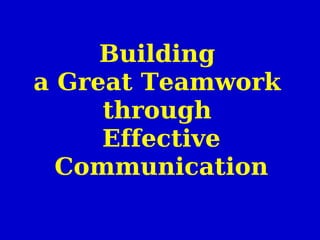 Building  a Great Teamwork  through  Effective Communication 