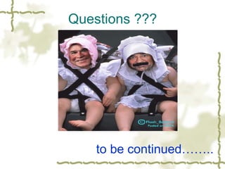 Questions ??? to be continued…….. 