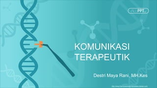 http://www.free-powerpoint-templates-design.com
KOMUNIKASI
TERAPEUTIK
Destri Maya Rani, MH.Kes
 