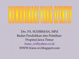 Drs. FX. SUDIRMAN, MPd
Badan Pendidikan dan Pelatihan
Propinsi Jawa Timur
frans_wi@yahoo.co.id
WWW.frans-wi.blogspot.com
 