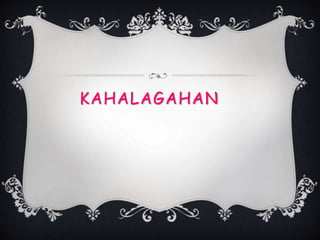 KAHALAGAHAN
 