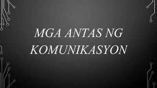 MGA ANTAS NG
KOMUNIKASYON
 