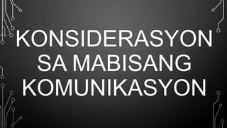 KONSIDERASYON
SA MABISANG
KOMUNIKASYON
 