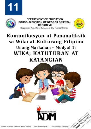 11
Komunikasyon at Pananaliksik
sa Wika at Kulturang Filipino
Unang Markahan – Modyul 1:
WIKA; KATUTURAN AT
KATANGIAN
 