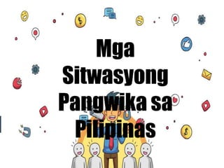 Mga
Sitwasyong
Pangwika sa
Pilipinas
 