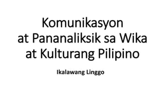 Komunikasyon
at Pananaliksik sa Wika
at Kulturang Pilipino
Ikalawang Linggo
 