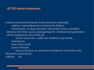 ELOCUTIO formulazio egokiaren bila ·Diskurtsoa egokiro formulatzeko unea da ·xedea ez da esangaiak dotore, txukun, argi eta garbi formulatzea, esangai bakoitzari formulazio egokia ematea baizik. ·Formulazio egokia gure xedea lortzen lagunduko digun formulazioa da. ·Esangaia bizipen bihurtzea ( bi urte  testuaren adibidea) eta hartzailearen oroimenean iltzatzea dira funtzio poetikoaren ezaugarri nagusi. ·poesiak badu anaia edo arreba bizki bat: txistea ·Diskurtsoari jarri diogun xedea lortzeko ez da aski argudio egokiak egoki antolatuak izatea.  Nafarroa oinezek behar zaitu. Eman dirua > Euroak euri, eutsi ametsari! 