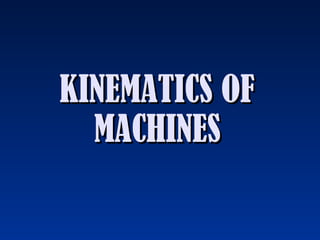 KINEMATICS OFKINEMATICS OF
MACHINESMACHINES
 