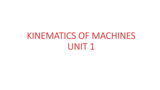 KINEMATICS OF MACHINES
UNIT 1
 