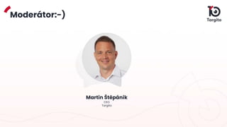 Moderátor:-)
Martin Štěpáník
CEO
Targito
 