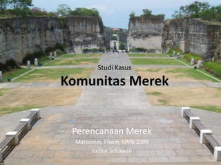 Studi KasusKomunitas Merek Perencanaan Merek Marcomm, Fikom, UMB 2009 Judhie Setiawan 