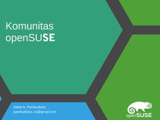 Komunitas
openSUSE
Didiet A. Pambudiono
pambudiono..os@gmail.com
 