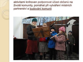 aktivitami knihoven podporovat účast občanů na
ţivotě komunity, pomáhat při vytváření místních
partnerství a budování komunit
 