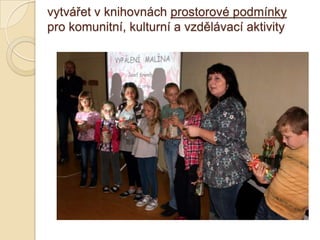 vytvářet v knihovnách prostorové podmínky
pro komunitní, kulturní a vzdělávací aktivity
 