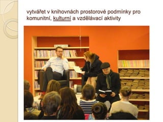 vytvářet v knihovnách prostorové podmínky pro
komunitní, kulturní a vzdělávací aktivity
 