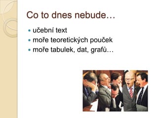 Co to dnes nebude…
 učební text
 moře teoretických pouček
 moře tabulek, dat, grafů…
 