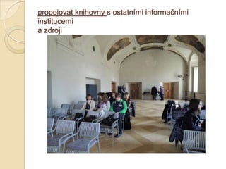 propojovat knihovny s ostatními informačními
institucemi
a zdroji
 