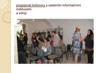 propojovat knihovny s ostatními informačními
institucemi
a zdroji
 